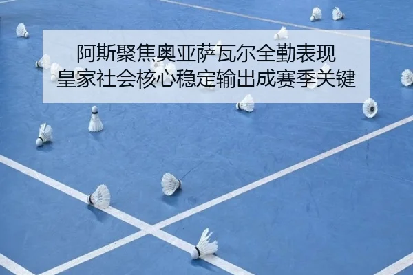 阿斯聚焦奥亚萨瓦尔全勤表现 皇家社会核心稳定输出成赛季关键